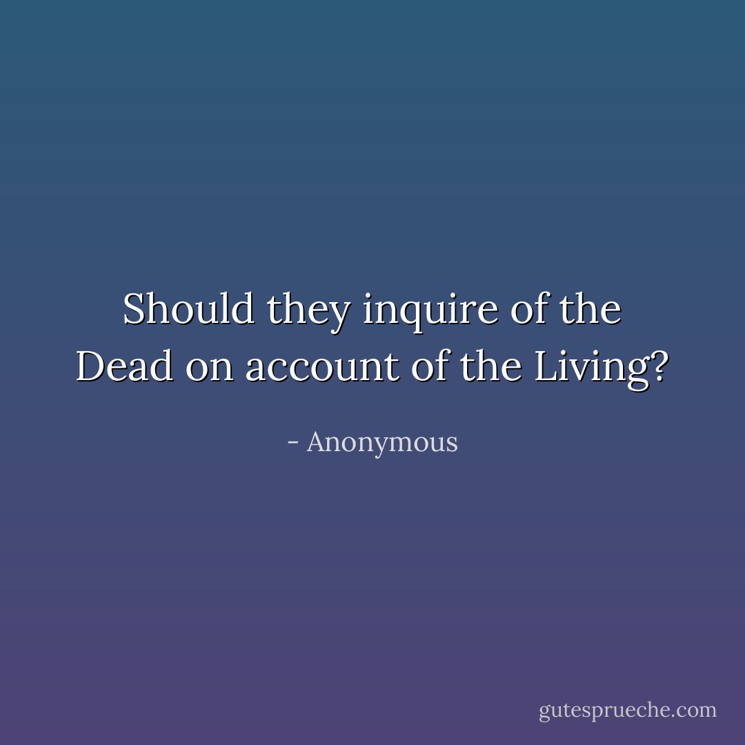Should they inquire of the Dead on account of the Living? - Anonymous