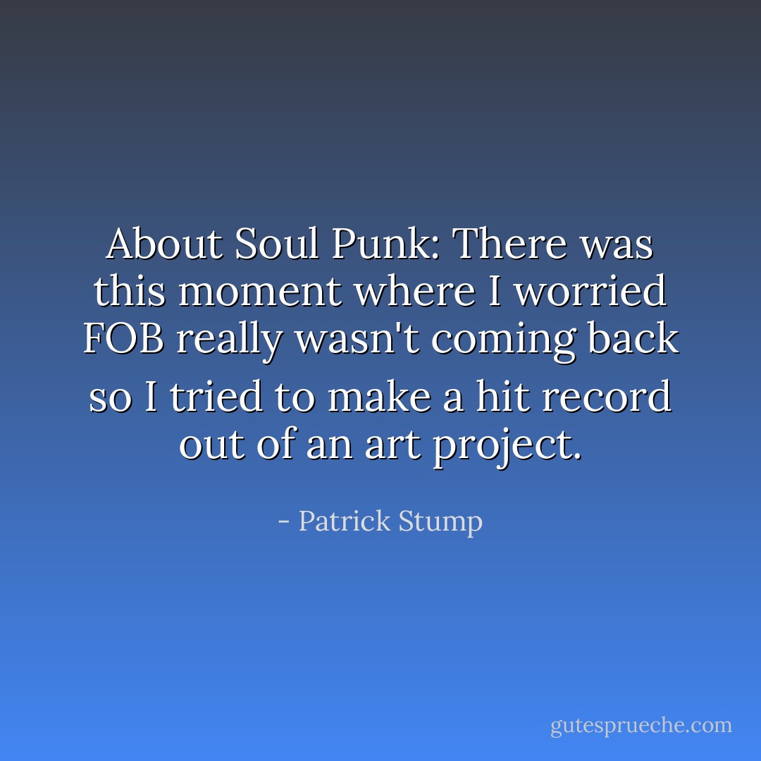 About Soul Punk:<br />There was this moment where I worried FOB really wasn't coming back so I tried to make a hit record out of an art project. - Patrick Stump