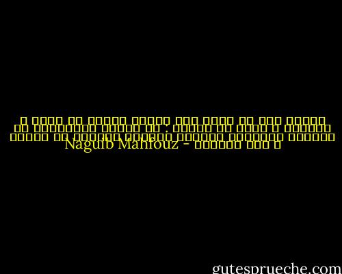 مولاى لما لا تلجأ إلى القوة دفاعا عن الحب و السلام ؟<br />فقال لى باسما : لا يتردد المجرمون عن انتحال الأعذار لإشباع الرغبة الآثمة فى البطش و سفك الدماء - Naguib Mahfouz
