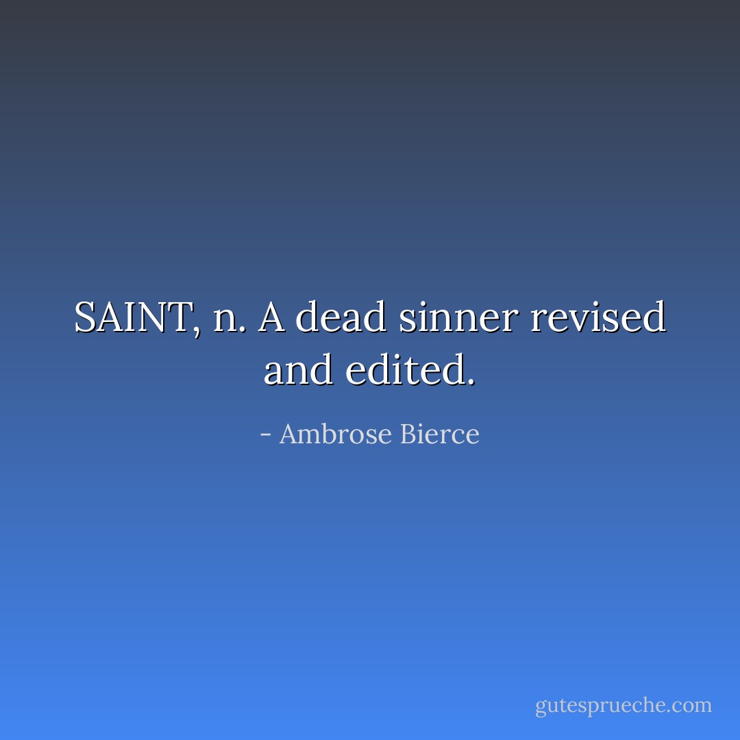 SAINT, n. A dead sinner revised and edited. - Ambrose Bierce