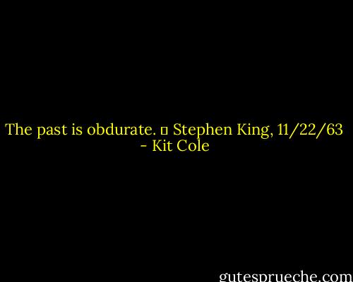 The past is obdurate.<br />― Stephen King, 11/22/63 - Kit Cole