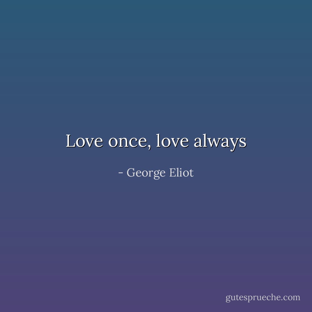Love once, love always - George Eliot