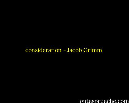 consideration - Jacob Grimm