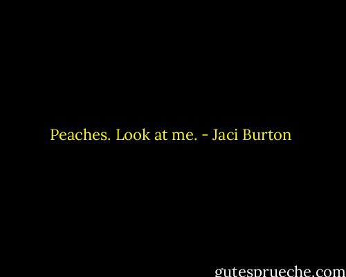 Peaches. Look at me. - Jaci Burton