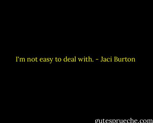 I'm not easy to deal with. - Jaci Burton