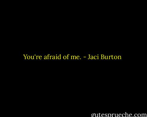 You're afraid of me. - Jaci Burton
