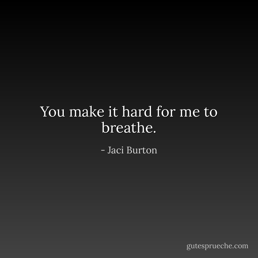 You make it hard for me to breathe. - Jaci Burton