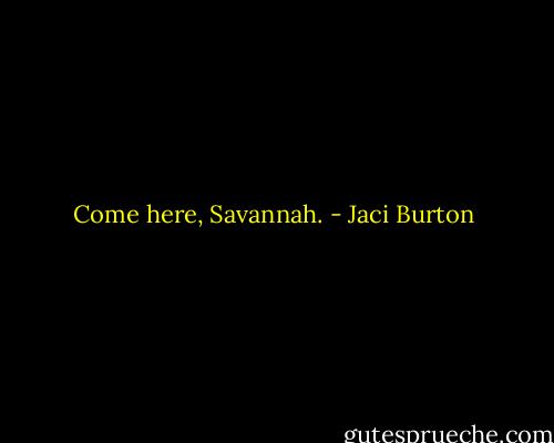 Come here, Savannah. - Jaci Burton