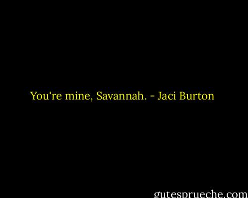 You're mine, Savannah. - Jaci Burton