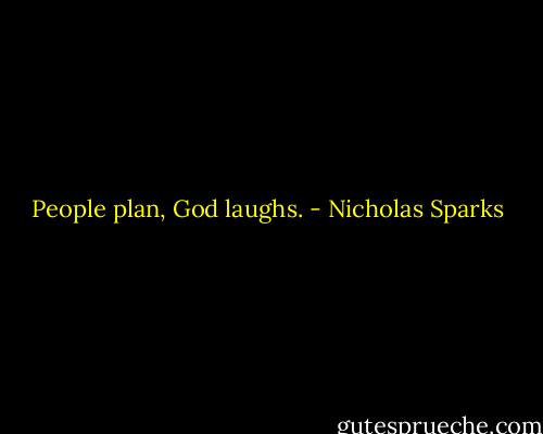 People plan, God laughs. - Nicholas Sparks