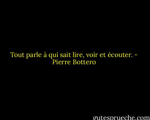 Tout parle à qui sait lire, voir et écouter. - Pierre Bottero