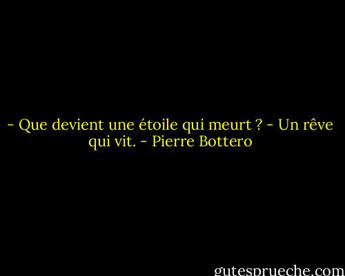 - Que devient une étoile qui meurt ?<br />- Un rêve qui vit. - Pierre Bottero