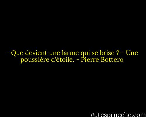 - Que devient une larme qui se brise ?<br />- Une poussière d'étoile. - Pierre Bottero