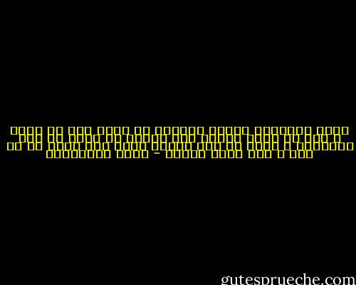 يقضي الإنسان وقتاً طويلاً كي يعثر على ما يحب، و إذا ما وجده ينصرف عنه ليبحث من جديد في أدق تفاصيله و لكنه في هذه المرة يبحث عما يكره في ما يحب و سوف يجده حتماً - سعود السنعوسي