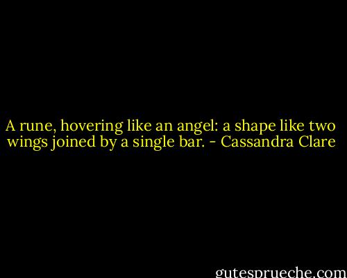 A rune, hovering like an angel: a shape like two wings joined by a single bar. - Cassandra Clare