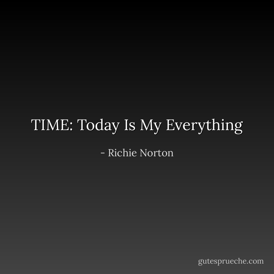 TIME: Today Is My Everything - Richie Norton