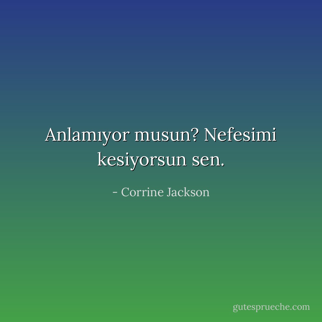 Anlamıyor musun? Nefesimi kesiyorsun sen. - Corrine Jackson