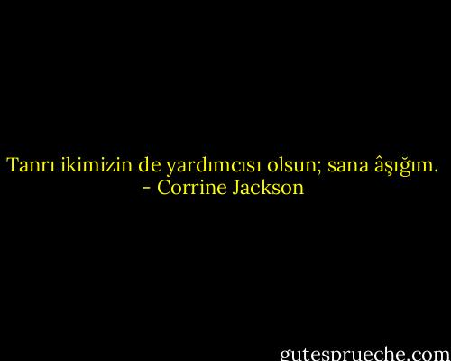 Tanrı ikimizin de yardımcısı olsun; sana âşığım. - Corrine Jackson