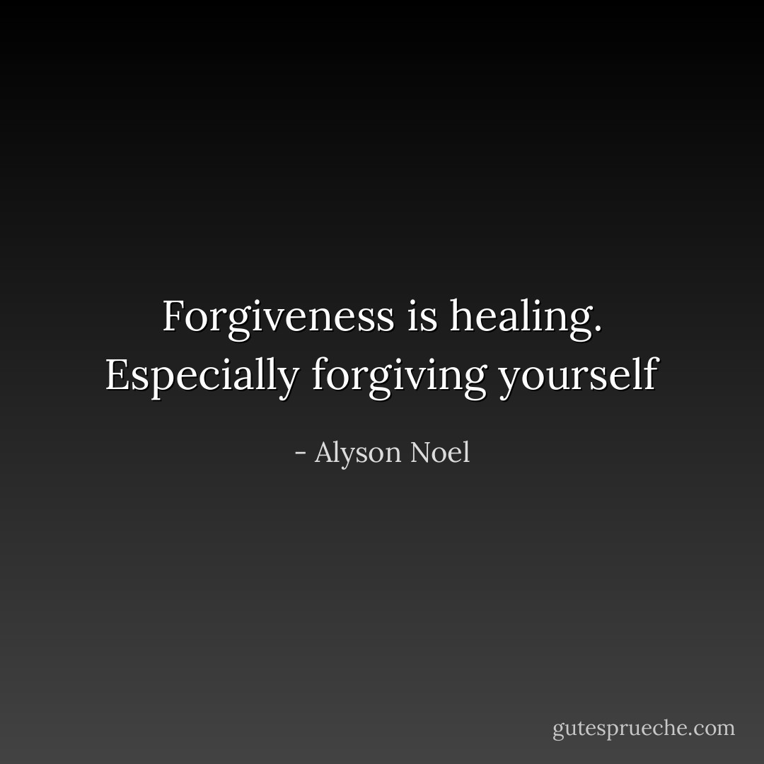 Forgiveness is healing. Especially forgiving yourself - Alyson Noel