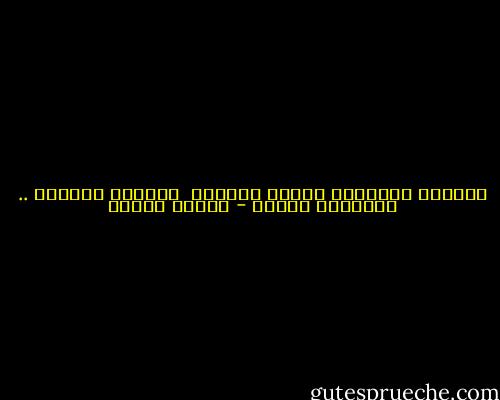 وغفرتُ للأيامِ كُلَّ خطيئةٍ<br /><br />وغفرتُ للدنيا .. وسامحتُ البشر - فاروق جويدة