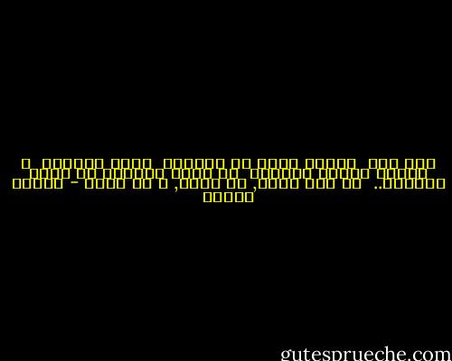 أما أنا<br /><br />فأعيش وحدي في السماء<br /><br />فيها الوفاء<br /><br />و الأرض تفتقد الوفاء<br /><br />ما أجمل الأيام في دنيا السحاب..<br /><br />لا غدر فيها, لا خداع, و لا ذئاب - فاروق جويدة