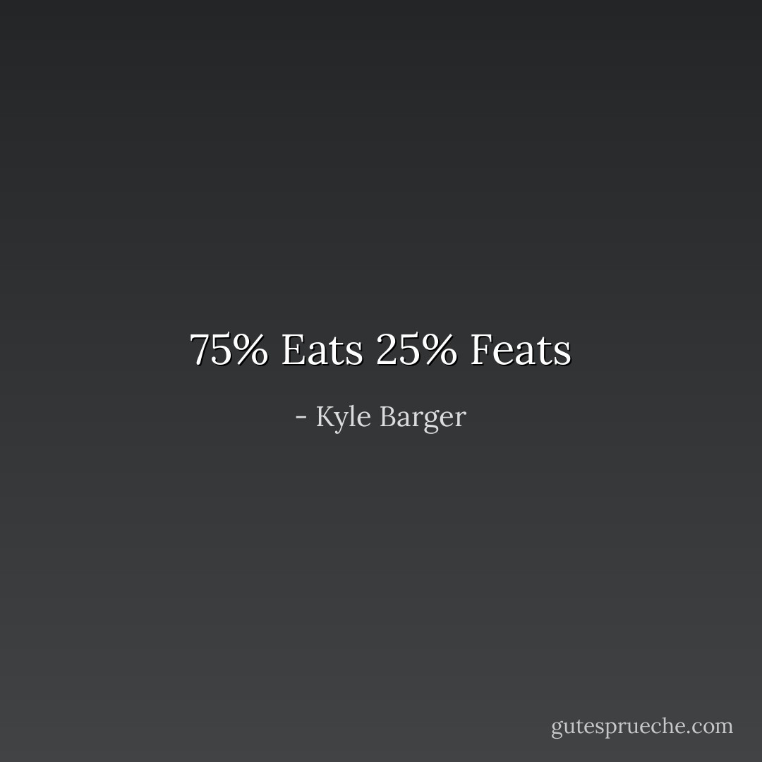 75% Eats 25% Feats - Kyle Barger