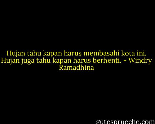 Hujan tahu kapan harus membasahi kota ini. Hujan juga tahu kapan harus berhenti. - Windry Ramadhina