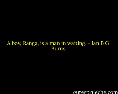 A boy, Ranga, is a man in waiting. - Ian B G Burns