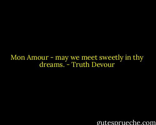 Mon Amour - may we meet sweetly in thy dreams. - Truth Devour