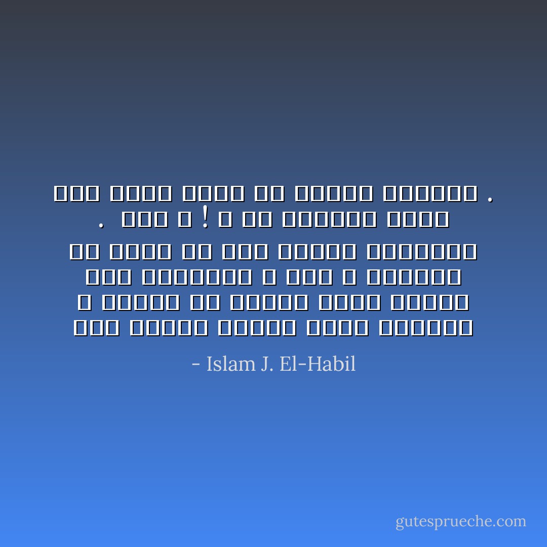 هذَا الوطن محفورٌ بعمقِ وجودنا ، يمكنهُ أن يترنَح قليلاً ليتكِئ على قاماتنَا ، لكنّ لا يمكننَا أن نهبطَ بهِ إلى مدَارك الأسفلين .<br /><br />كيف لا ! و هوَ المارد الذى صنع فينَا الحبّ فى أزمنة الحروب . - Islam J. El-Habil