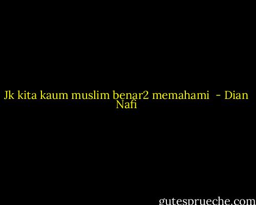 Jk kita kaum muslim benar2 memahami  - Dian Nafi