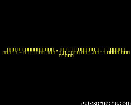 دائما أشعر أن لهم عالمهم.. ولي عالمي، أو ليس لدي عالم أبدا.<br />لكن قطعا ﻻ أنتمي لعالمهم - مصطفى خليفة