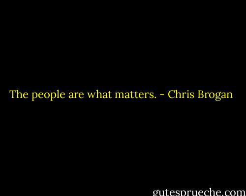 The people are what matters. - Chris Brogan