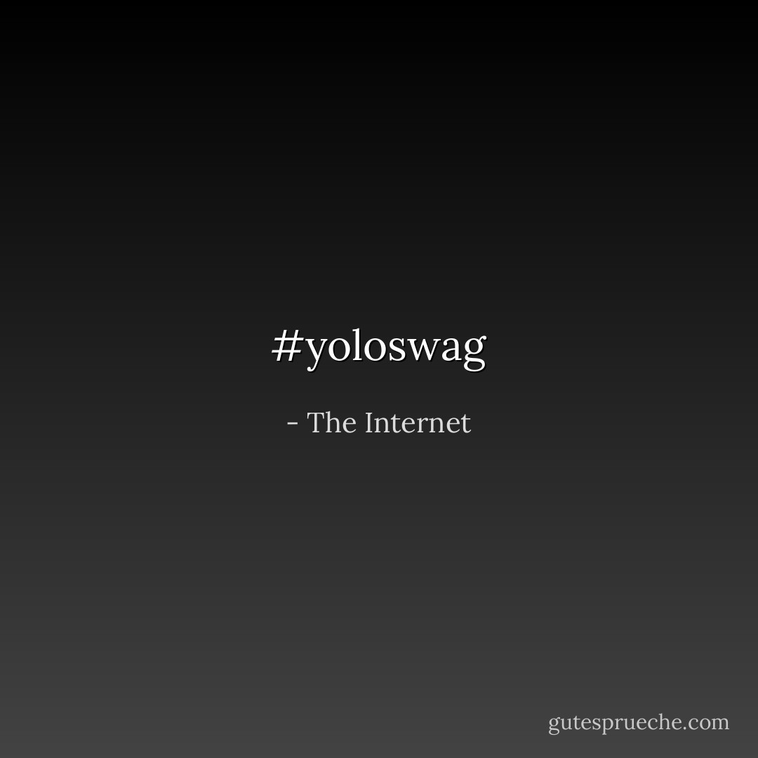 #yoloswag - The Internet