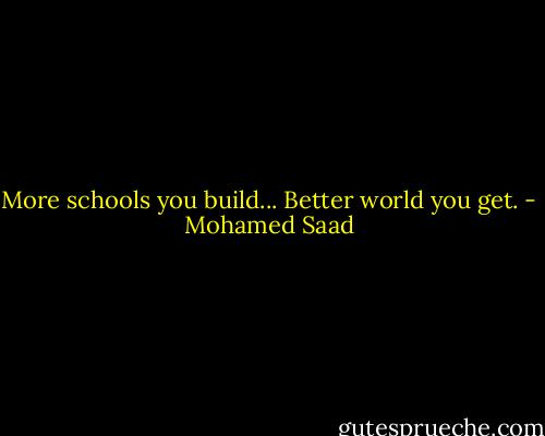 More schools you build... Better world you get. - Mohamed Saad