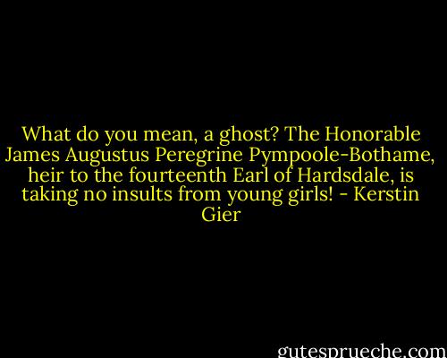 What do you mean, a ghost? The Honorable James Augustus Peregrine Pympoole-Bothame, heir to the fourteenth Earl of Hardsdale, is taking no insults from young girls! - Kerstin Gier
