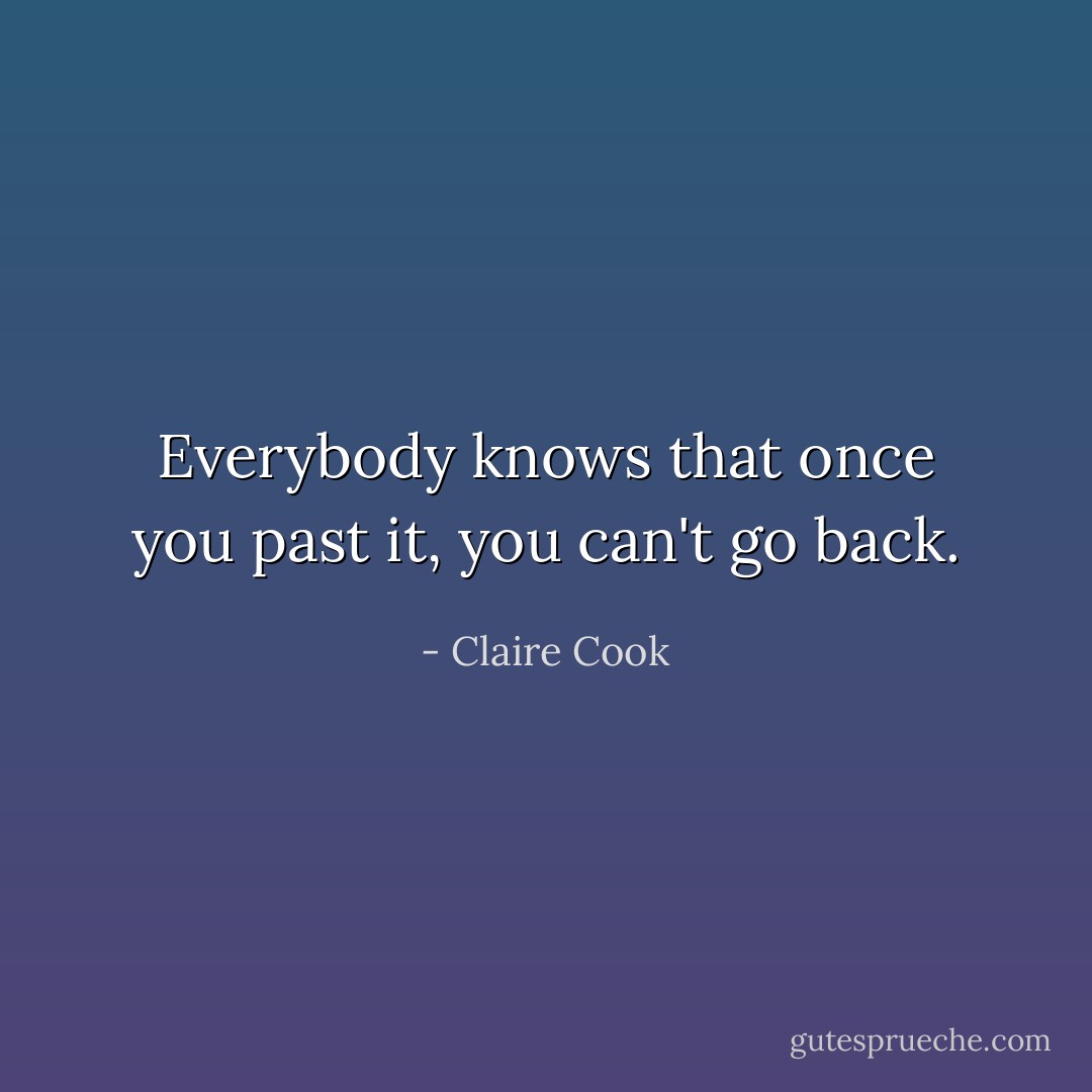 Everybody knows that once you past it, you can't go back. - Claire Cook