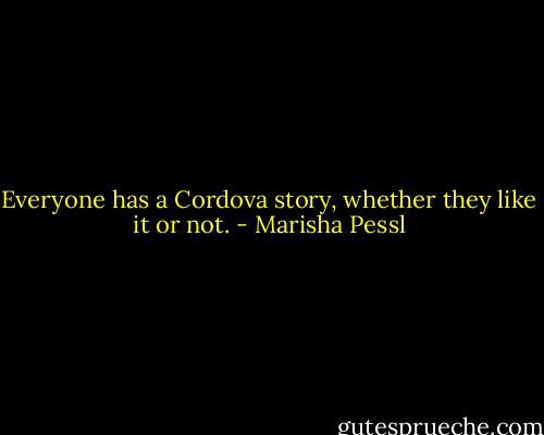 Everyone has a Cordova story, whether they like it or not. - Marisha Pessl