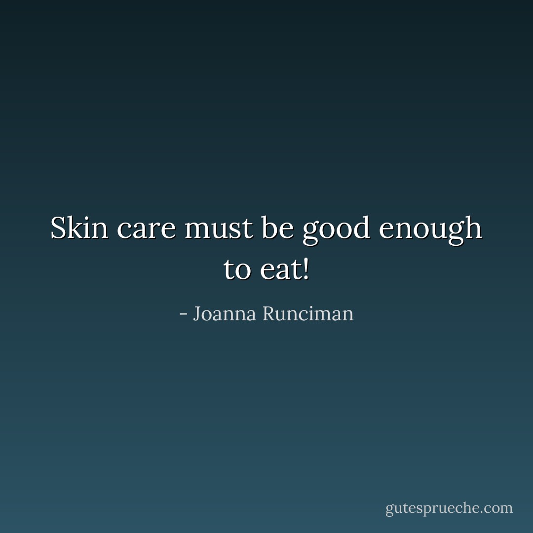 Skin care must be good enough to eat! - Joanna Runciman