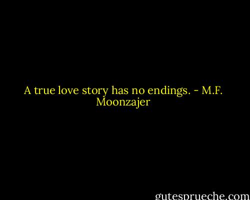 A true love story has no endings. - M.F. Moonzajer