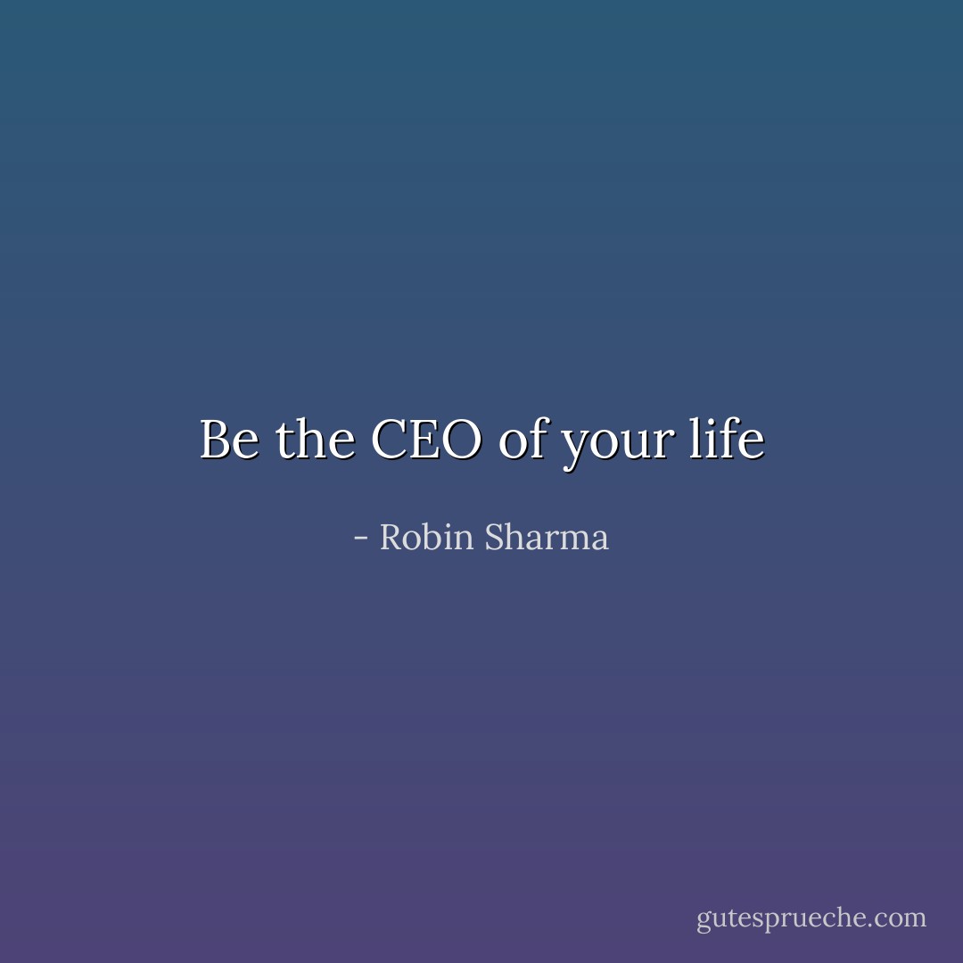 Be the CEO of your life - Robin Sharma
