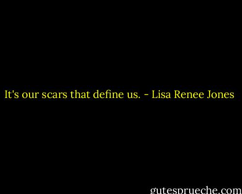 It's our scars that define us. - Lisa Renee Jones
