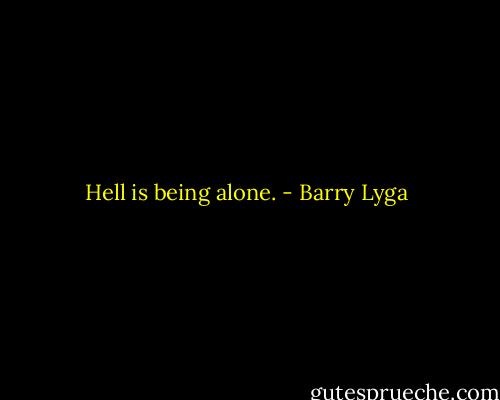Hell is being alone. - Barry Lyga