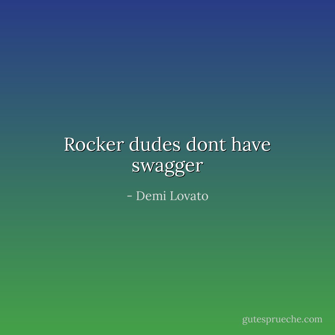 Rocker dudes dont have swagger - Demi Lovato
