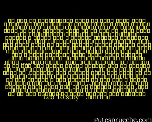 نسبت دادن نبوغ به بعضی جهانگشایان به سبب آن است که قدرت و جلال بسیار به آنها داده شده است و جبونان؛ قدرت را می‌ستایند و صفتی را که دارنده قدرت فاقد آن است به او نسبت می‌دهند و آن را نبوغ می‌نامند. حال آنکه بهترین سردارانی که من شناخته‌ام آدم‌هایی سبک‌رای و تنگ اندیش و پریشان خیال بوده‌اند. یک سردار توانا نه تنها به نبوغ و خصال برجسته نیازی ندارد؛ بلکه به عکس؛ لازم است که از فضایل انسانی مثل قابلیت عشق و احساس شعر و توان تردید که وسیله کاوش و تفکر فیلسوفان است بی‌بهره باشد. باید آدمی کوته‌بین باشد و سخت معتقد به اینکه هرچه می‌کند اهمیت بسیار دارد. فقط در این صورت سرداری جسور خواهد بود......<br />باید بکوشیم که نیک سیرتان پاداش کردار نیک خود را در همین جهان ببینند. اما نهادهای سیاسی بسیاری ما را از تحقق این نیات تابناک باز میدارند. در چنین شرایطی چه باید کرد؟ آیا باید در راه انقلاب کوشید و همه چیز را واژگون کرد و دستگاه زور را با جور در هم شکست؟... نه؛ ما به این راه نخواهیم رفت. هرگونه اصلاحی که به زور تحقق یابد سزاوار انکار است؛ زیرا تا زمانی که انسانها اصلاح نشده‌اند هیچ نیرویی نیست که اهریمن بدی را در بند کند. - Leo Tolstoy