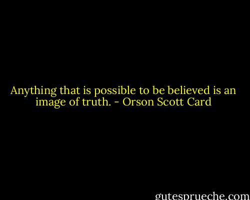 Anything that is possible to be believed is an image of truth. - Orson Scott Card