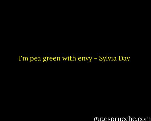 I'm pea green with envy - Sylvia Day