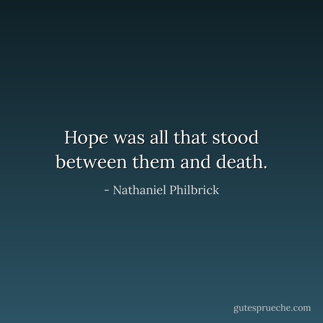 Hope was all that stood between them and death. - Nathaniel Philbrick