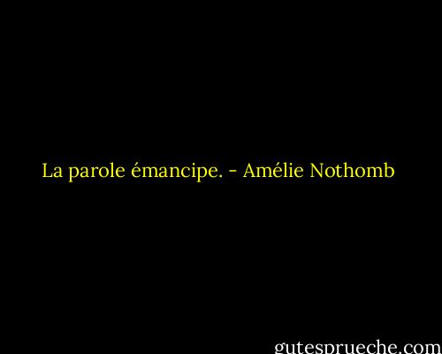La parole émancipe. - Amélie Nothomb