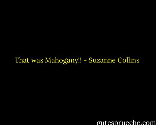 That was Mahogany!! - Suzanne Collins